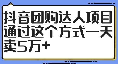 抖音团购达人项目，通过这个方式一天卖5万+【揭秘】-知享知识库