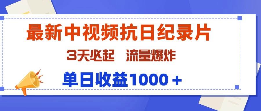 最新中视频抗日纪录片，3天必起，流量爆炸，单日收益1000＋-知享知识库