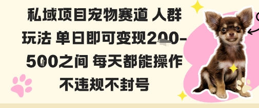 私域宠物项目赛道人群玩法单日即可变现2-5张之间每天都能操作不违规不封号-知享知识库