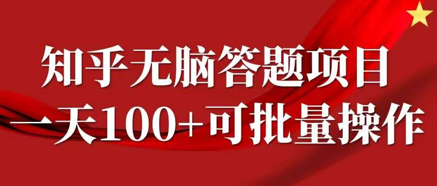 知乎答题项目,日入100+,时间自由,可批量操作【揭秘】-知享知识库