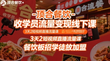 顶合餐饮-收学员流量变现线下课，3天2短视频直播流量课，餐饮板招学徒放加盟-知享知识库