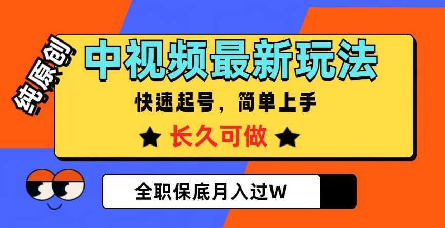 中视频最新玩法，纯原创，项目长久快速起号，简单上手，全职保底月入过W【揭秘】-知享知识库