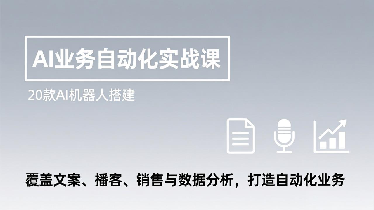 （17274期）AI业务自动化实战课，20款AI机器人搭建，覆盖文案、播客、销售与数据分析，打造自动化业务-知享知识网