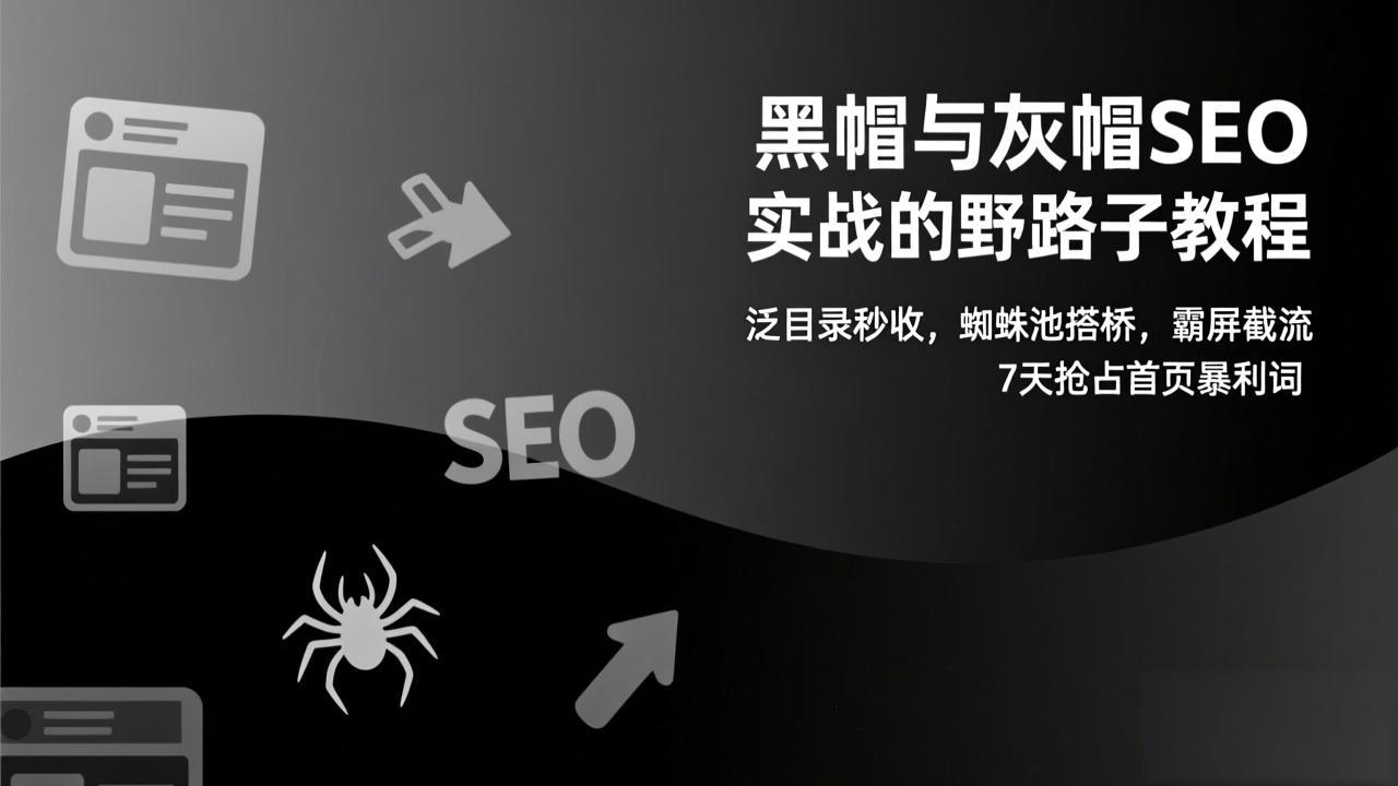 （17125期）黑帽与灰帽SEO实战的野路子教程：泛目录秒收，蜘蛛池搭桥，霸屏截流，7天抢占首页暴利词-知享知识库