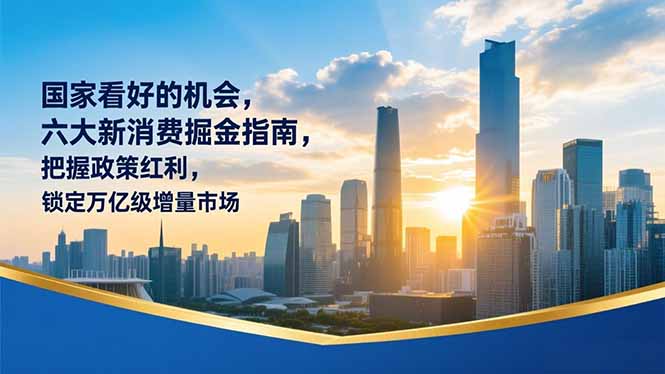 （16995期）某付费文章：国家看好的机会，六大新消费掘金指南，把握政策红利，锁定万亿级增量市场-知享知识库