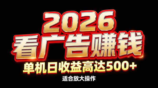 （17008期）2026隐藏蓝海：看广告赚钱效率升级，单机日收益高达500+，适合放大操作-知享知识库