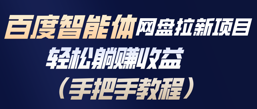 （17026期）百度智能体网盘拉新项目，轻松躺赚收益（手把手教程）-知享知识库