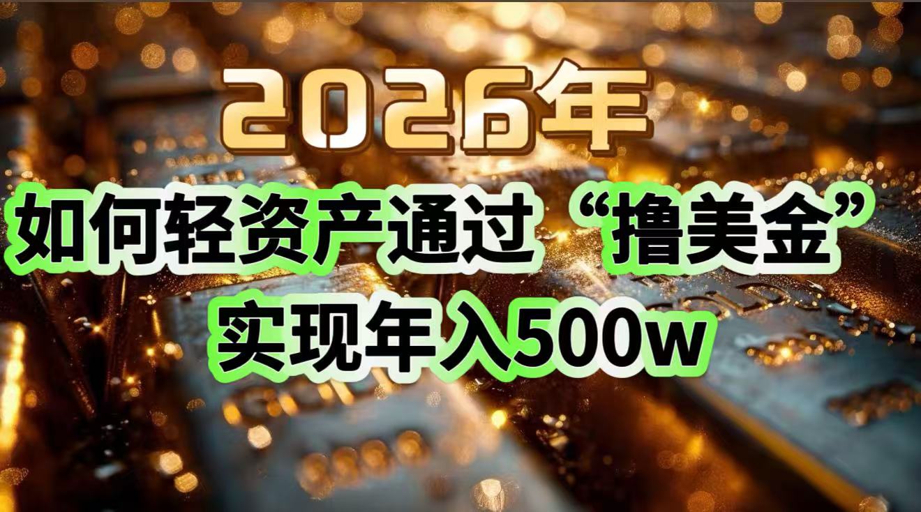 （17033期）2026年如何轻资产通过“撸美金”实现年入500w-知享知识库