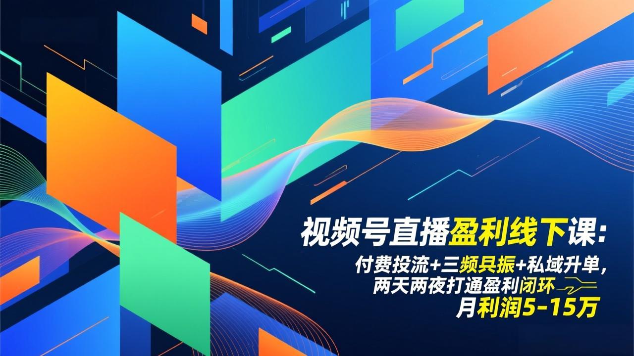 （17116期）视频号直播盈利线下课：付费投流+三频共振+私域升单，两天两夜打通盈利闭环，月利润5-15万-知享知识库