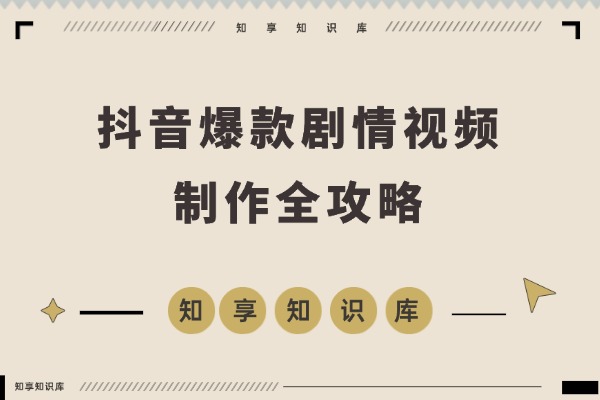 引爆流量！抖音爆款剧情视频全攻略：声音克隆+文案改写+双端剪辑+素材库，手把手教你快速出片-知享知识库