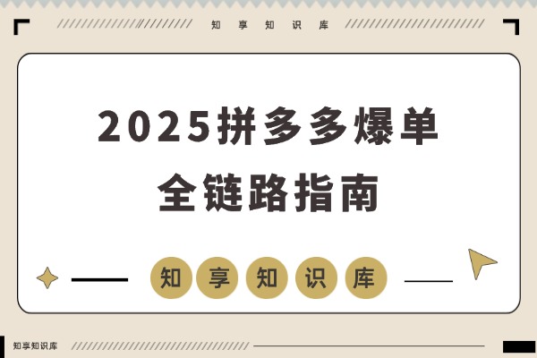2025拼多多爆单实战课：新品破零到日销千单，亏损转盈利全链路拆解-知享知识库