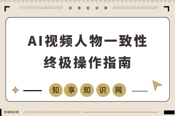 AI视频角色一致性终极指南:多角色口型同步,一篇全掌握-知享知识网