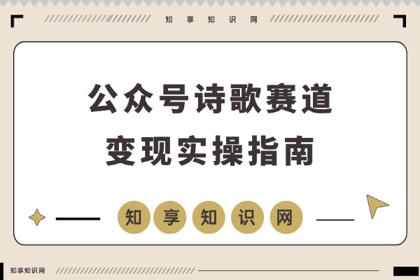 诗歌变现新招！简单操作，有人日赚近千元-知享知识网