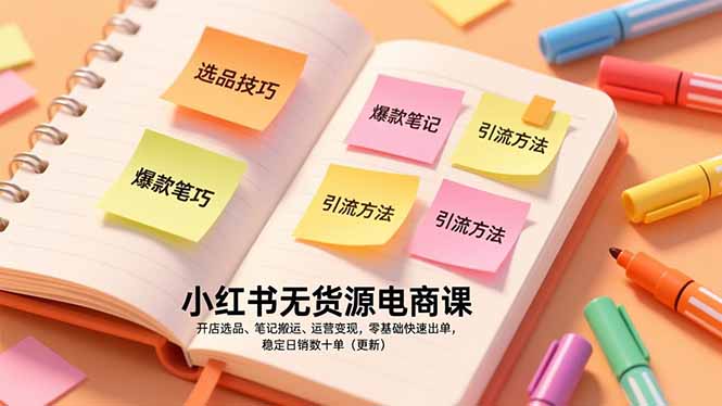 （17018期）小红书无货源电商课，开店选品、笔记搬运、运营变现，零基础快速出单，稳定日销数十单（更新）-知享知识库
