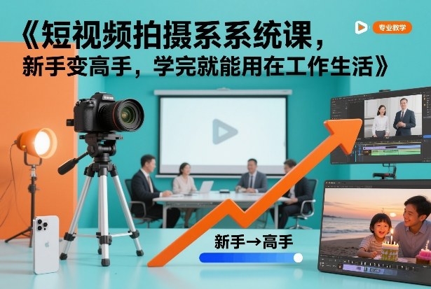 短视频拍摄系统课，新手变高手，学完就能用在工作生活-知享知识库