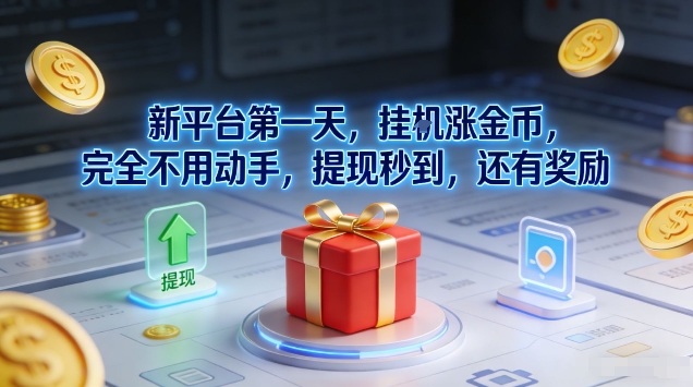 新平台第一天，挂G涨金币，完全不用动手，提现秒到，还有奖励【揭秘】-知享知识库