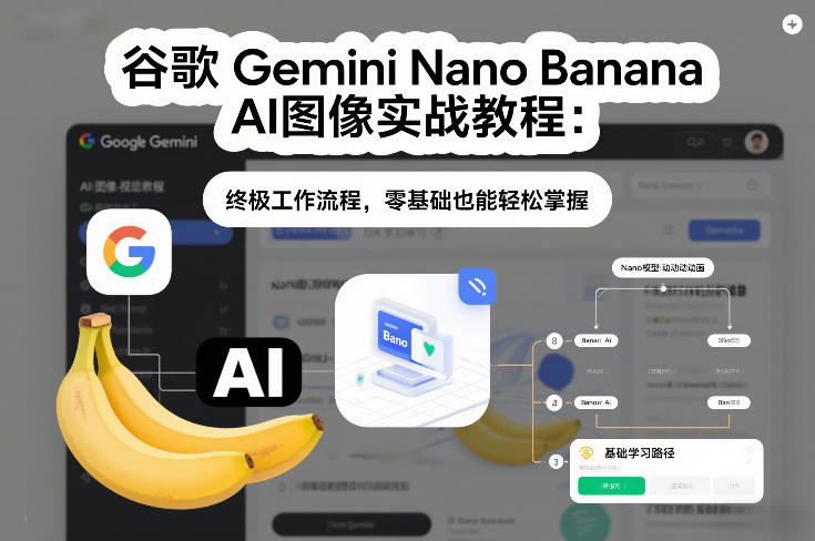 谷歌Gemini Nano Banana AI图像实战教程：终极工作流程，零基础也能轻松掌握-知享知识库