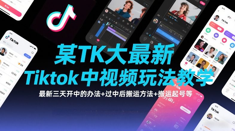 某TK大佬最新Tiktok中视频玩法教学,最新三天开中的办法+过中后搬运方法+搬运起号等-知享知识网