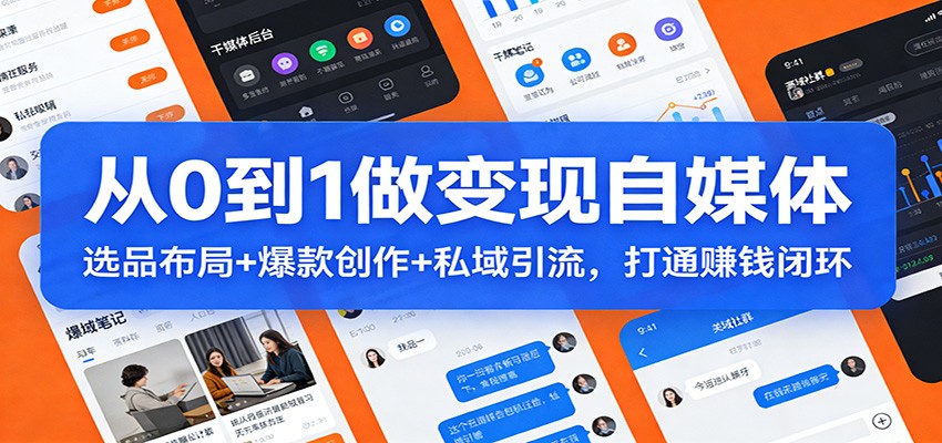 从0到1做变现自媒体：选品布局+ 爆款创作+私域引流，打通赚钱闭环-知享知识网