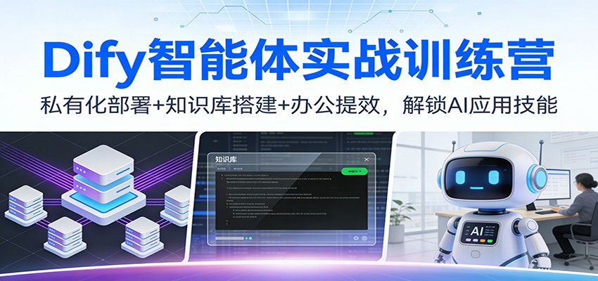 Dify智能体实战训练营：私有化部署+知识库搭建+办公提效，解锁AI应用技能-知享知识库