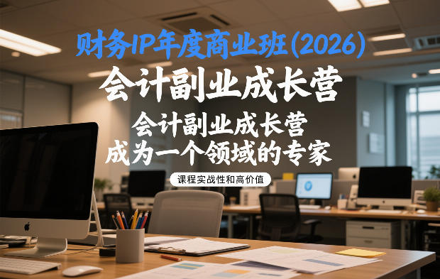 财务IP年度商业班(2026),会计副业成长营,成为一个领域的专家-知享知识库
