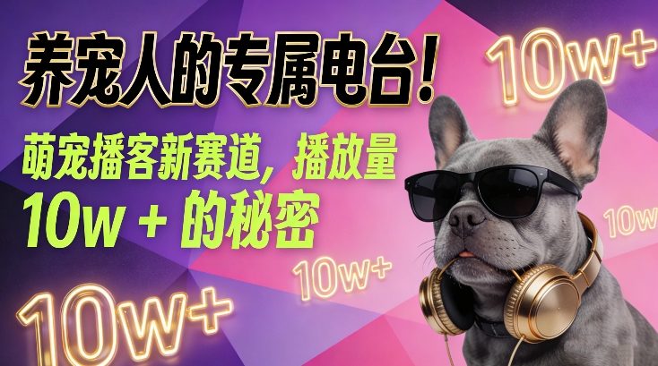 养宠人的专属电台！萌宠播客新赛道，播放量10w+的秘密-知享知识库