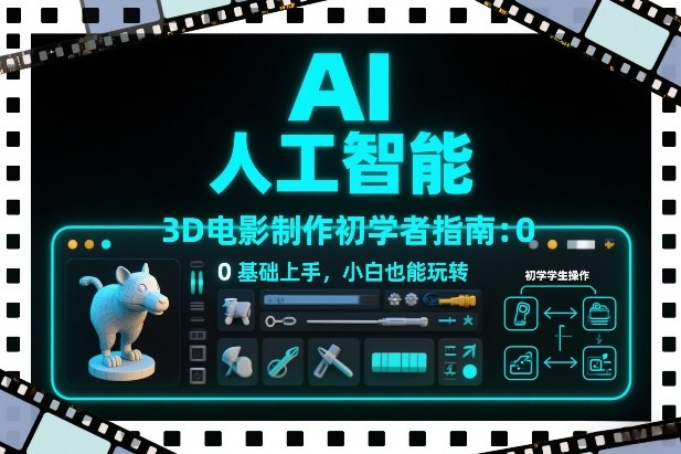 AI人工智能3D电影制作初学者指南：0基础上手，小白也能玩转-知享知识库