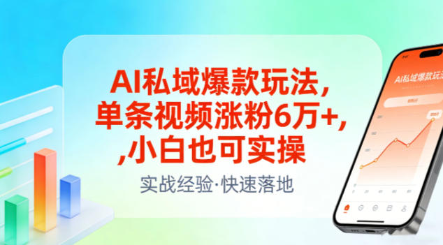AI私域爆款玩法，单条视频涨粉6W+，小白也可实操-知享知识库