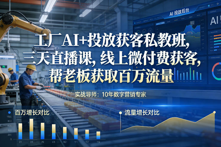 工厂AI+投放获客私教班，三天直播课，线上微付费获客，帮老板获取百万流量-知享知识库