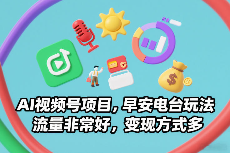 AI视频号项目，早安电台玩法，流量非常好，变现方式多-知享知识库