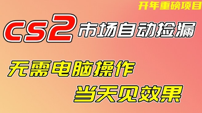 CS2市场自动捡漏项目，无需电脑操作，无需进入游戏，当天见效果，支持任何形式验证【揭秘】-知享知识库