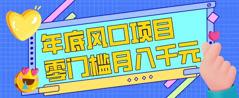每年节假日年底风口项目，新人小白也能上手，零成本零门槛月入1w+（附渠道）【揭秘】-知享知识网