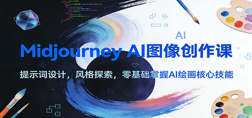 Midjourney AI图像创作课：提示词设计，风格探索，零基础掌握AI绘画核心技能-知享知识库