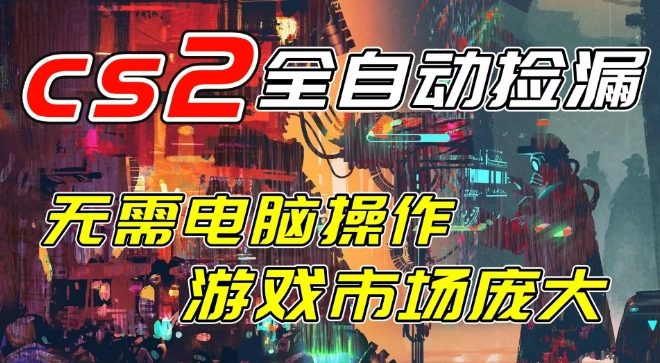 开年王炸CSGO挂G项目，单日捡漏1k+，无需电脑操作，无需进入游戏，支持任何验证【揭秘】-知享知识库