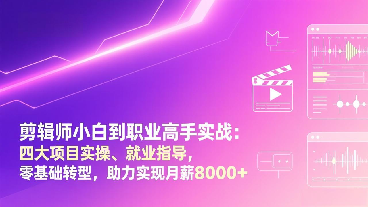 （17360期）剪辑师小白到职业高手实战：四大项目实操、就业指导，零基础转型，助力实现月薪8000+-知享资源网