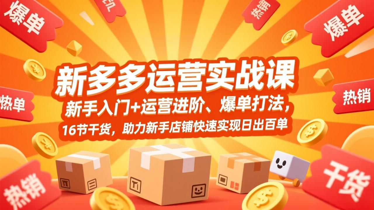 （17342期）拼多多运营实战课，新手入门+运营进阶、爆单打法，16节干货，助力新手店铺快速实现日出百单-知享资源网