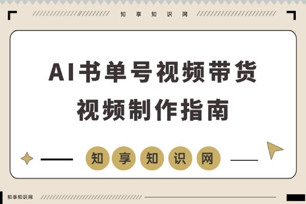 AI轻松打造爆款书单视频，零基础也能快速涨粉变现-知享知识网