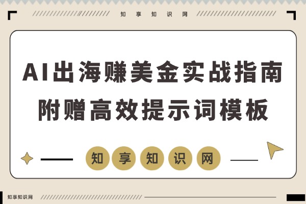 AI掘金海外：从零到月入五千美元的完整副业指南，附赠高效提示词模板-知享知识网