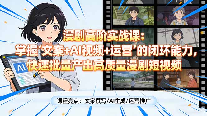 （17461期）漫剧高阶实战课：掌握“文案+AI视频+运营”的闭环能力，快速批量产出高质量漫剧短视频-知享资源网