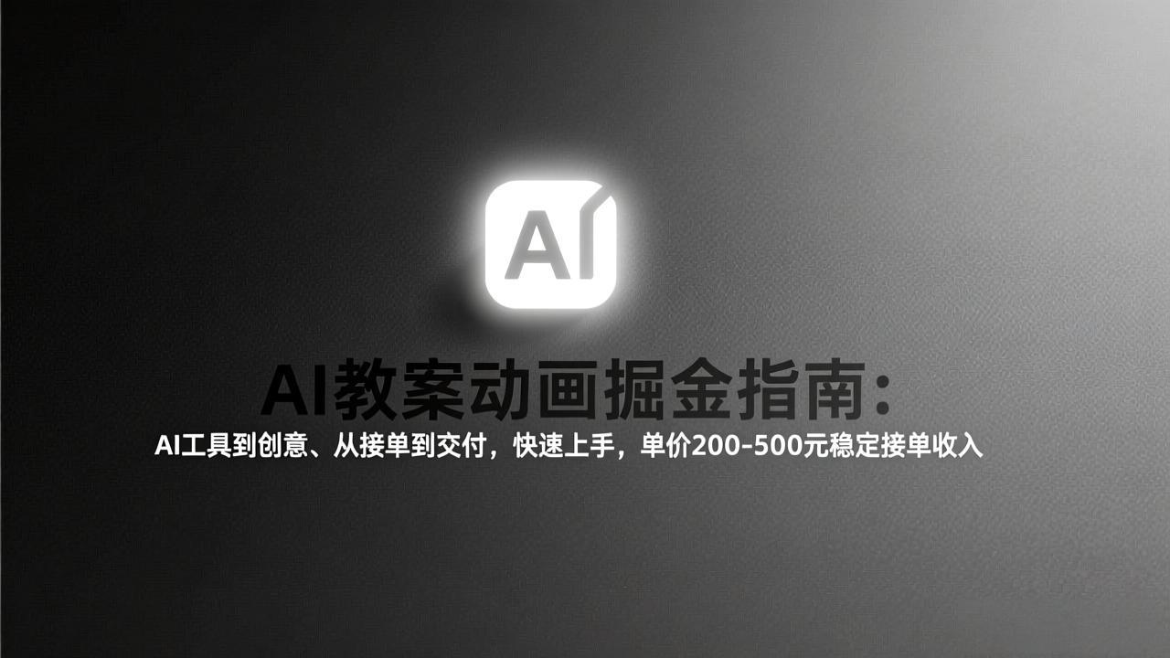 （17349期）AI教案动画掘金指南：从工具到创意、从接单到交付，快速上手，单价200-500元稳定接单收入-知享资源网
