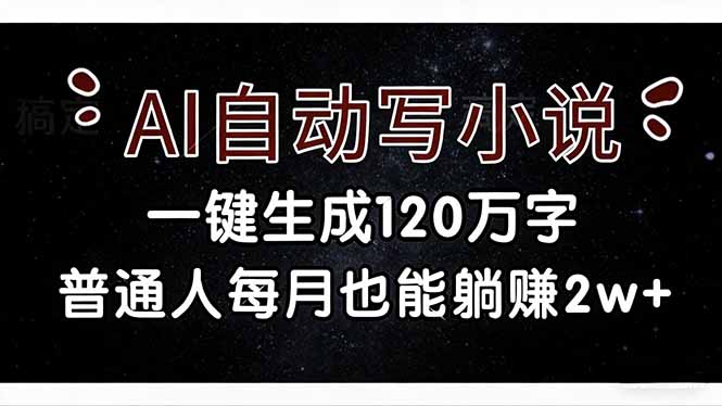 （17372期）AI自动写小说，一键生成120万字，普通人每月也能躺赚2w+-知享资源网