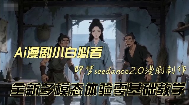 即梦seedance2.0创作漫剧文档，全新多模态体验零基础教学，让你一次性学会做动漫视频-知享资源网