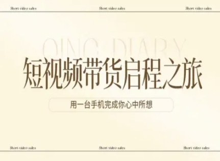 短视频带货启程之旅，用一台手机完成你心中所想-知享资源网