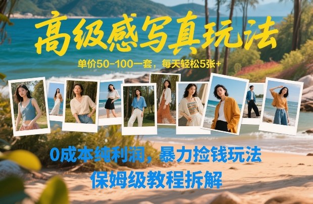 高级感写真玩法，单价50-100一套，每天轻松5张+，0成本纯利润，暴力捡钱玩法，保姆级教程拆解-知享资源网