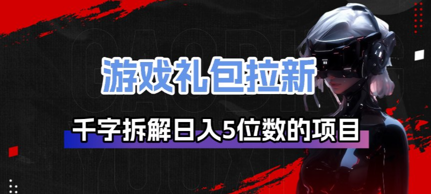 游戏礼包拉新_千字拆解日入5位数的项目逻辑-知享资源网