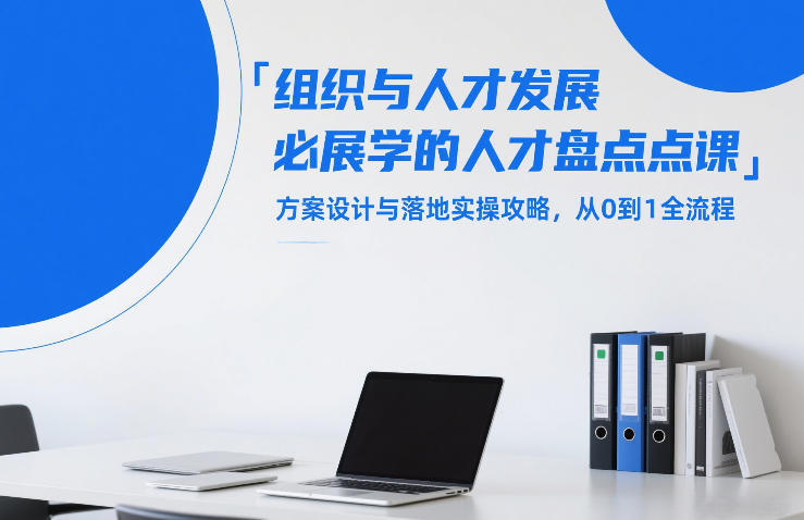组织与人才发展必学的人才盘点课，方案设计与落地实操攻略，从0到1全流程-知享资源网
