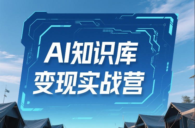 AI知识库变现实战营，不会做产品？不会变现？不会做内容？这一套，让你马上能卖+未来能做-知享资源网
