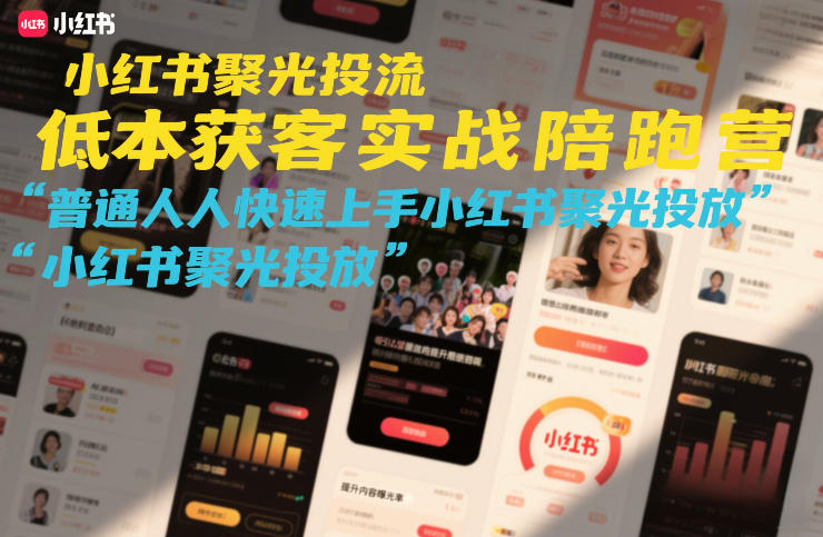 小红书聚光投流低成本获客实战陪跑营，普通人快速上手小红书聚光投放-知享知识网