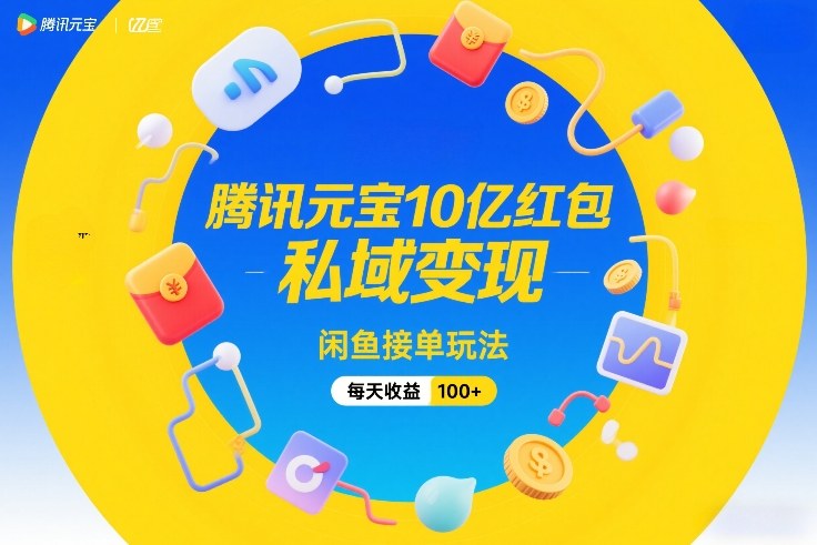 腾讯元宝10亿红包，私域变现，闲鱼接单玩法，每天收益100+-知享知识网