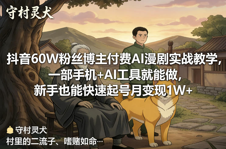 抖音60W粉丝博主付费AI漫剧实战教学，一部手机+AI工具就能做，新手也能快速起号月变现1W+-知享资源网